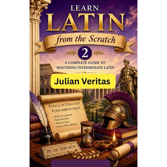 Learn Latin from Scratch Learn Latin from Scratch 2: A Complete Guide to Mastering Intermediate Latin, Book 2, (Paperback)