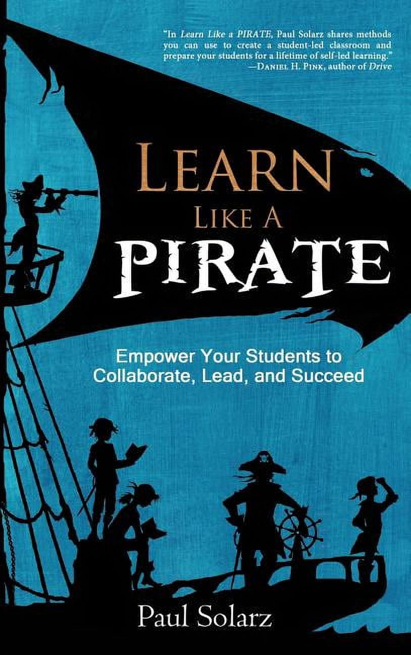 Learn Like a PIRATE: Empower Your Students to Collaborate, Lead, and ...