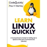 Learn Linux Quickly A Comprehensive Guide for Getting Up to Speed on the Linux Command Line Ubuntu, Paperback
