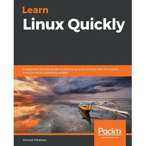 Learn Linux Quickly: A beginner-friendly guide to getting up and running with the world's most powerful operating system, (Paperback)