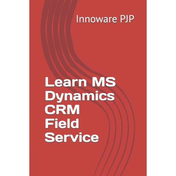 Learn MS Dynamics CRM Field Service (Paperback)