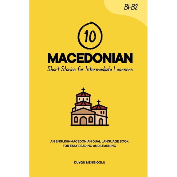 Learn Macedonian 10 Macedonian Short Stories for Intermediate Learners: An English-Macedonian Dual-Language Book for Easy Reading and Lea, (Paperback)