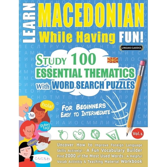 Learn Macedonian While Having Fun! - For Beginners: EASY TO INTERMEDIATE - STUDY 100 ESSENTIAL THEMATICS WITH WORD SEARC, (Paperback)