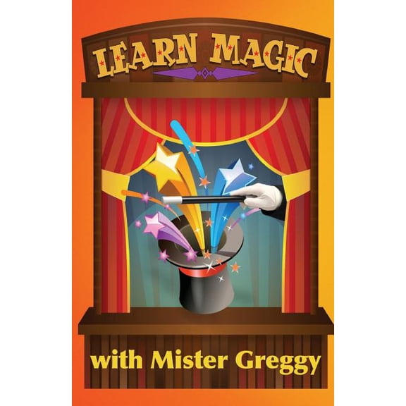 Learn Magic with Mister Greggy: Impress Your Friends and Family... Learn Magic! (Paperback) by Greg McMahan