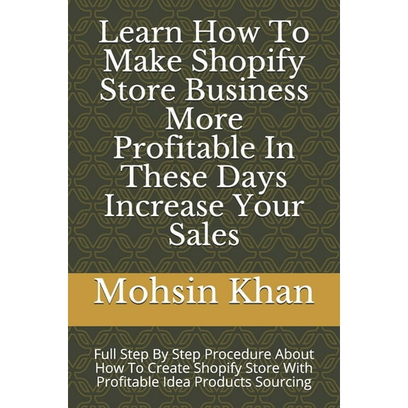 Learn How To Make Shopify Store Business More Profitable In These Days Increase Your Sales: Full Step By Step Procedure About How To Create Shopify Store With Profitable Idea Products Sourcing (Paperb