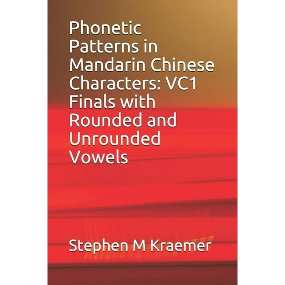 Phonetic Patterns in Mandarin Chinese Characters: VC1 Finals with Rounded and Unrounded Vowels Lets Learn Mandarin Phonics Paperback 1655261444 9781655261442 Stephen M Kraemer