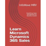 Learn Microsoft Dynamics 365 Learn Microsoft Dynamics 365 Sales Simplifying Sales Management for Business Growth, Paperback