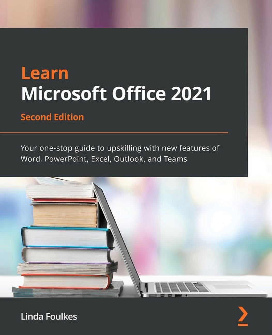 Learn Microsoft Office 2021: Your one-stop guide to upskilling with new  features of Word, PowerPoint, Excel, Outlook, and Teams, 2nd Edition