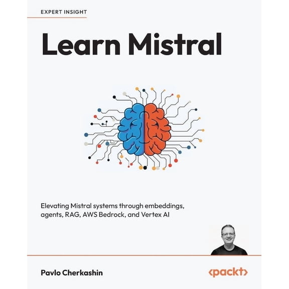 Learn Mistral: Elevating Mistral systems through embeddings, agents, RAG, AWS Bedrock, and Vertex AI, (Paperback)