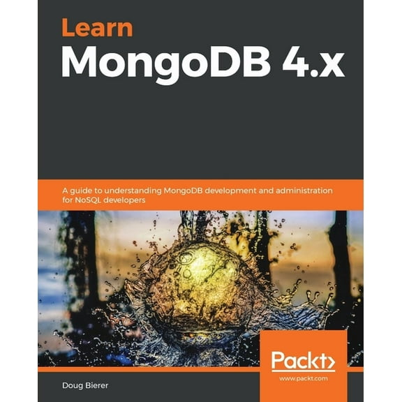 Learn MongoDB 4.x: A guide to understanding MongoDB development and administration for NoSQL developers (Paperback)