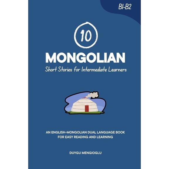 Learn Mongolian 10 Mongolian Short Stories for Intermediate Learners: An English-Mongolian Dual-Language Book for Easy Reading and Learn, (Paperback)