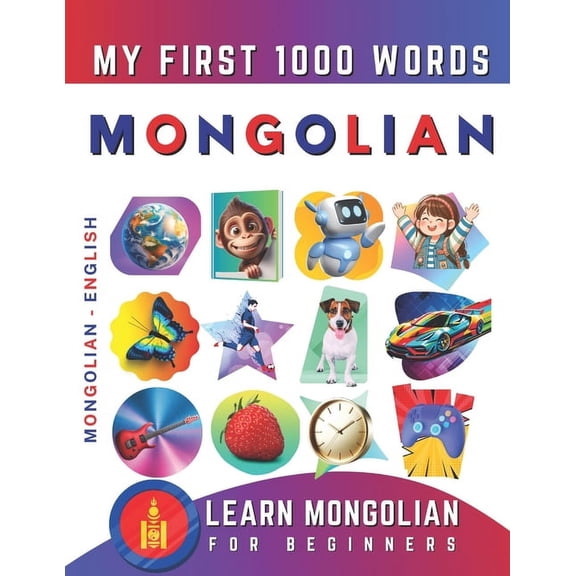 Learn Mongolian for Beginners, My First 1000 Words: Bilingual Mongolian - English Language Learning Book for Kids & Adul, (Paperback)