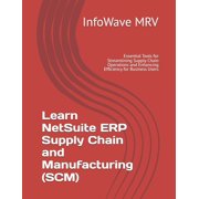 Learn Netsuite Erp Learn NetSuite ERP Supply Chain and Manufacturing SCM Essential Tools for Streamlining Supply Chain Operations and En, Book 5, Paperback