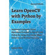 Learn OpenCV with Python by Examples: Implement Computer Vision Algorithms Provided by OpenCV with Python for Image Proc, (Paperback)