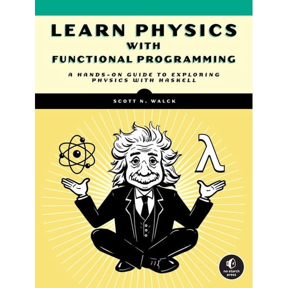 Learn Physics with Functional Programming: A Hands-On Guide to Exploring Physics with Haskell, (Paperback)