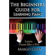 Learn Piano The Beginners Guide for Learning Piano The Guide to Learn Piano Like a Pro, Paperback