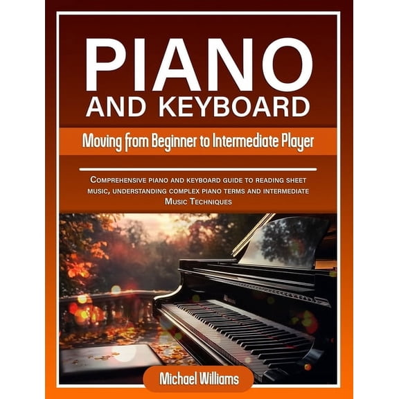 Learn to Play Instruments Piano and Keyboard for Intermediate: Comprehensive Guide for Moving from Beginners to Intermediate Piano Techniques, Ter, Book 2, (Paperback)