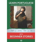 Learn Portuguese with Interlinear Storie Learn Portuguese with Beginner Stories Interlinear Portuguese to English, Book 1, Paperback