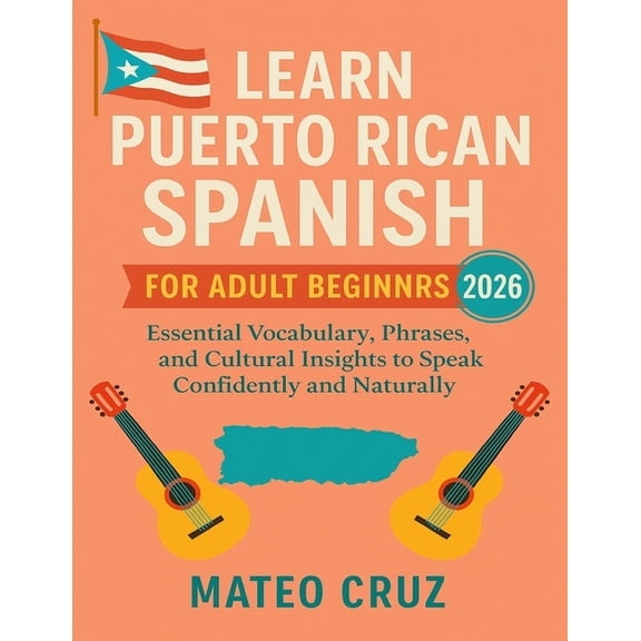 Learn Puerto Rican Spanish for Adult Beginners 2026: Essential Vocabulary, Phrases, and Cultural Insights to Speak Confi, (Paperback)