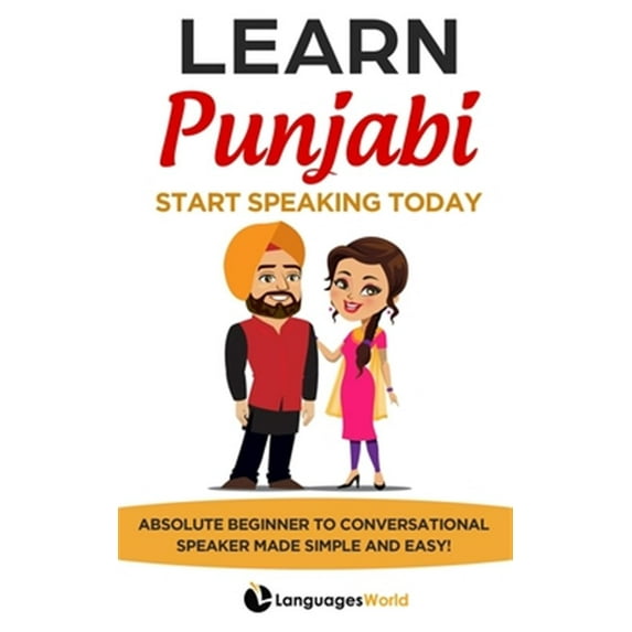 Learn Punjabi: Start Speaking Today. Absolute Beginner to Conversational Speaker Made Simple and Easy!