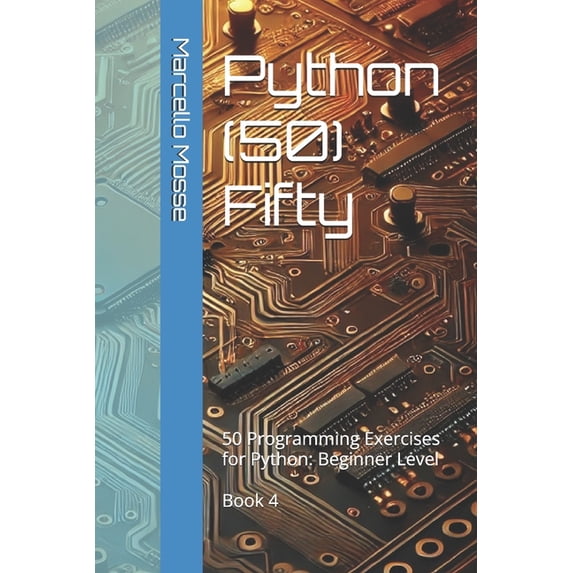 Learn Python: Beginner-Friendly Exercise Python (50) Fifty: 50 Programming Exercises for Python: Beginner Level. Book 4, (Paperback)