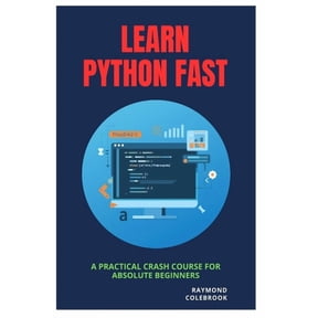 Learn Python Fast: A Practical Crash Course for Absolute Beginners, (Paperback)