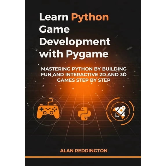 Learn Python Game Development with Pygame: Mastering Python by Building Fun and Interactive 2D and 3D Games Step by Step, (Paperback)