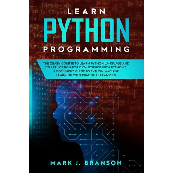 Python Programming Learn Python Programming: The Crash Course to Learn Python Language and its Application for Data Science with Python 3. , Book 1, (Paperback)