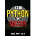 thumbnail image 1 of Learn Python Using Soccer: Coding for Kids in Python Using Outrageously Fun Soccer Concepts (Coding for Absolute Beginne, (Paperback), 1 of 1