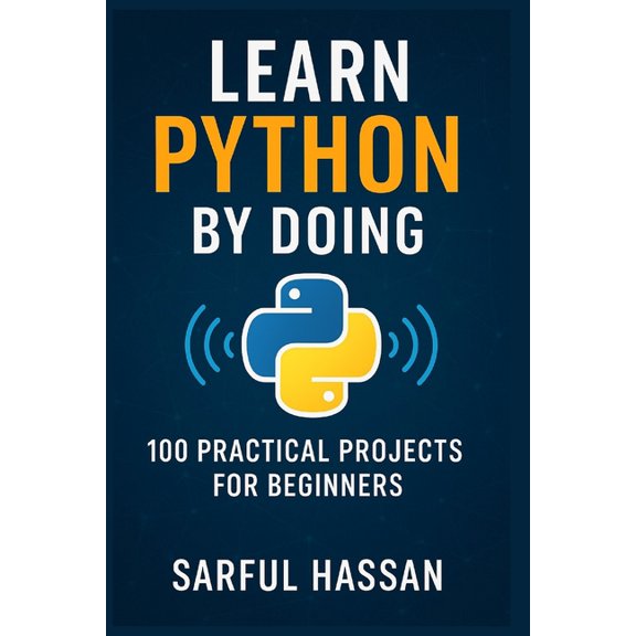 Learn Python by Doing: 100 Practical Projects for Beginners, (Paperback)