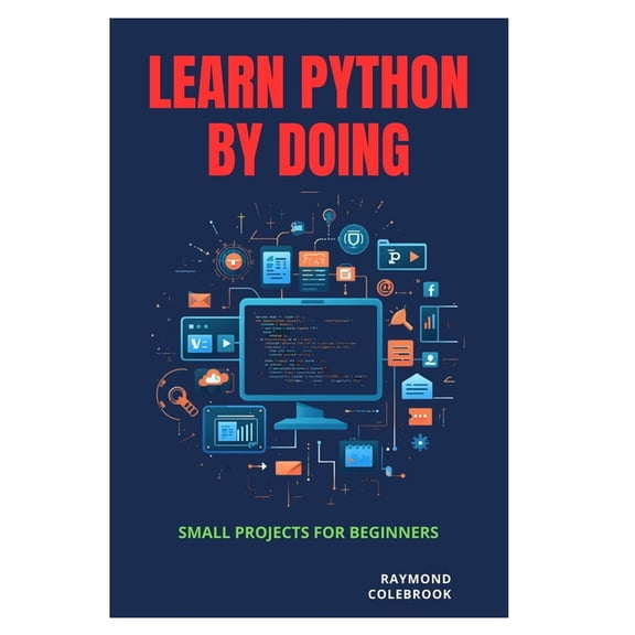 Learn Python by Doing: Small Projects for Beginners, (Paperback)