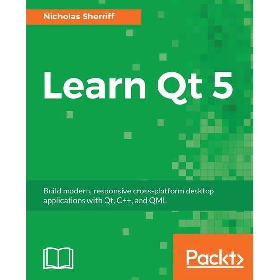 Learn QT 5: Build modern, responsive cross-platform desktop applications with Qt, C++, and QML, (Paperback)