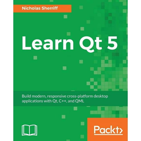 Learn QT 5: Build modern, responsive cross-platform desktop applications with Qt, C++, and QML, (Paperback)