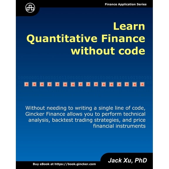 Learn Quantitative Finance without Code: Without Needing to Write a Single Line of Code, Gincker Finance Allows You to Perform Technical Analysis, Backtest Trading Strategies, and Price Financial Inst