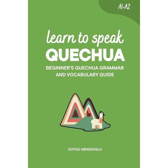 Learn Quechua Learn to Speak Quechua: Beginner's Quechua Grammar and Vocabulary Guide, (Paperback)