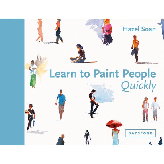 Learn Quickly Learn to Paint People Quickly: A Practical, Step-By-Step Guide to Learning to Paint People in Watercolour and Oils, (Hardcover)