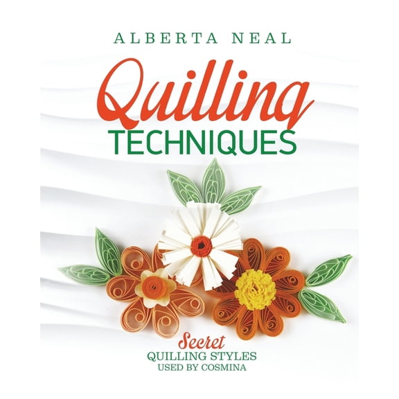 Learn Quilling Quilling Techniques: Secret Quilling Styles Used by Cosmina, Book 2, (Paperback)