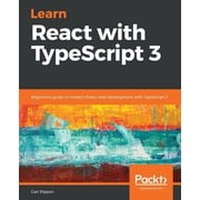 Learn React with TypeScript 3 Beginners guide to modern React web development with TypeScript 3, Paperback