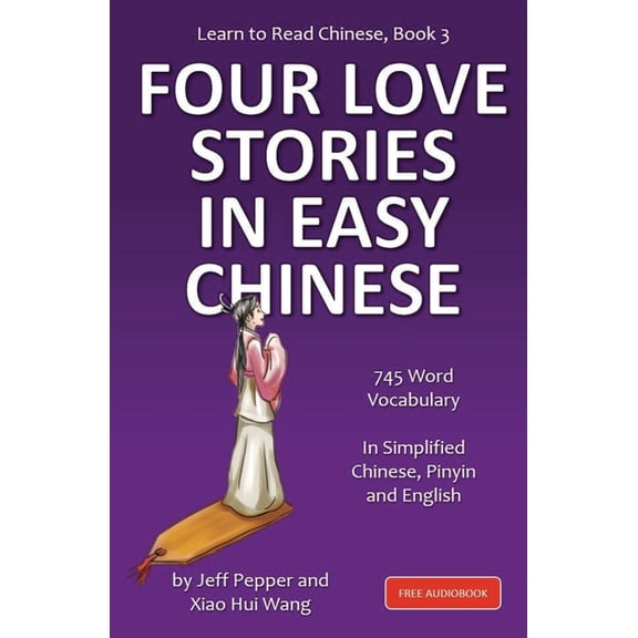 Learn to Read Chinese Learn to Read Chinese, Book 3: Four Classic Love Stories in Simplified Chinese, 700 Word Vocabulary, Includes Pinyin and, Book 3, (Paperback)