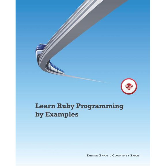 Learn Ruby Programming by Examples (Paperback) by Courtney Zhan, Zhimin Zhan