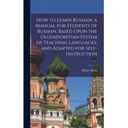 How to Learn Russian, a Manual for Students of Russian, Based Upon the Ollendorffian System of Teaching Languages, and A, Hardcover