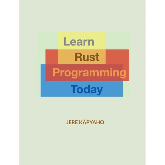Learn Rust Programming Today: From Building Blocks to a Working Application, (Paperback)