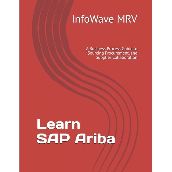 Learn SAP Ariba: A Business Process Guide to Sourcing Procurement, and Supplier Collaboration, (Paperback)