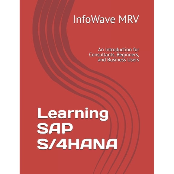 Learn SAP S/4hana Learning SAP S/4HANA: An Introduction for Consultants, Beginners, and Business Users, (Paperback)