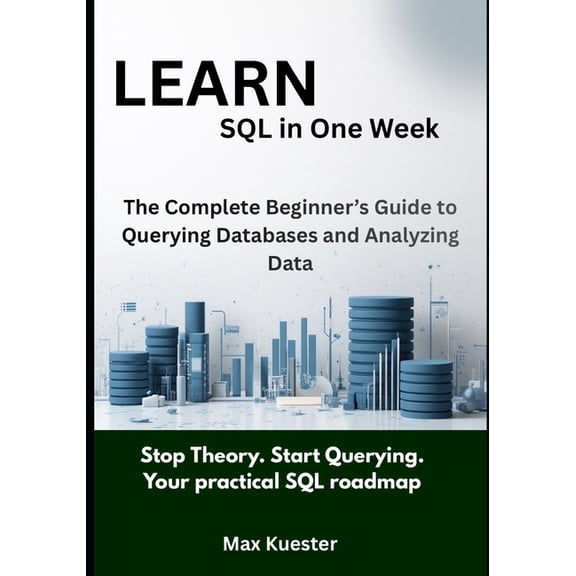 Learn SQL in One Week: The Complete Beginner's Guide to Querying Databases and Analyzing Data, (Paperback)