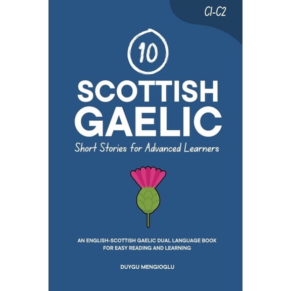 Learn Scottish Gaelic 10 Scottish Gaelic Short Stories for Advanced Learners (C1-C2): An English-Scottish Gaelic Dual-Language Book for Easy R, (Paperback)