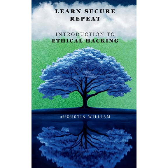 Learn. Secure. Repeat: A Beginner's Guide to Ethical Hacking, Cybersecurity Fundamentals, and Online Protection, (Paperback)