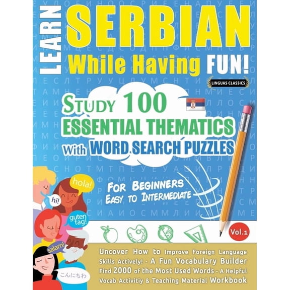 Learn Serbian While Having Fun! - For Beginners: EASY TO INTERMEDIATE - STUDY 100 ESSENTIAL THEMATICS WITH WORD SEARCH P, (Paperback)