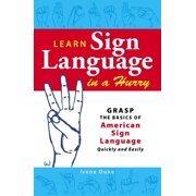 IRENE DUKE Learn Sign Language in a Hurry : Grasp the Basics of American Sign Language Quickly and Easily (Paperback)