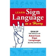 IRENE DUKE Learn Sign Language in a Hurry : Grasp the Basics of American Sign Language Quickly and Easily (Paperback)